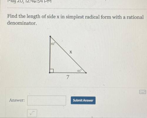 Find the length of side x in simplest radical form with a rational

denominator.
45
X
45°
7