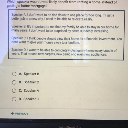Which speaker would most likely benefit from renting a home instead of

getting a home mortgage?
S