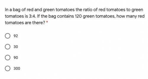 In a bag of red and green tomatoes the ratio of red tomatoes to green tomatoes is 3:4. If the bag c