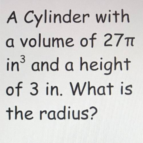 A Cylinder with
a volume of 271
in and a height
of 3 in. What is
the radius?