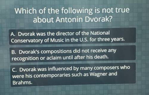 Which of the following is not true about Antonin Dvorak? A. Dvorak was the director of the National