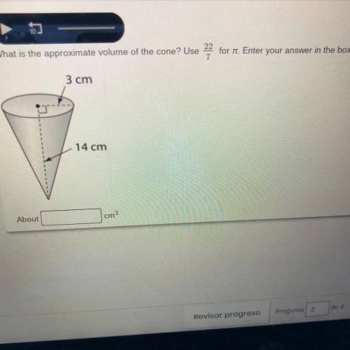 What is the approximate volume of the cone? Use 22/7 for n Enter your answer in the box.

3 cm
14