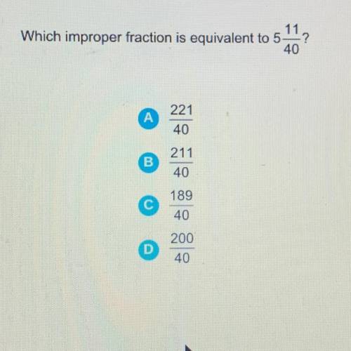 11
Which improper fraction is equivalent to 5 ?
40