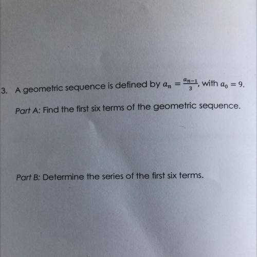 A geometric sequence is defined by an = ans, with

ао
= 9.
Part A: Find the first six terms of the