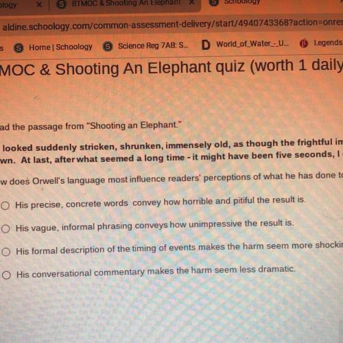 Shooting an Elephant!!

How does orwell's language most influence readers perceptions of what he h