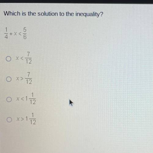 I hate math. truly.

Question: Which is the solution to the inequality? 
1/4 + x < 5/6
Answer C