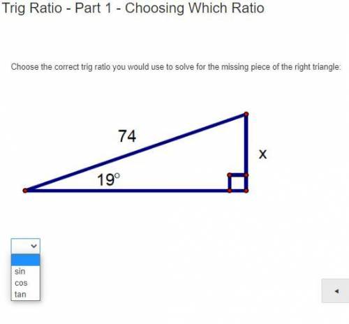 Choose the correct trig ratio you would use to solve for the missing piece of the right triangle.
