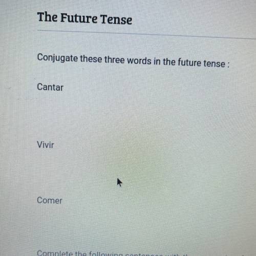Please help  conjugate these three words in the future tense: