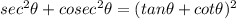 sec^2 \theta +cosec^2\theta = (tan \theta +cot \theta )^2