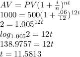 AV=PV(1+\frac{i}{n})^{nt}\\1000=500(1+\frac{.06}{12})^{12t}\\2=1.005^{12t}\\log_{1.005}2=12t\\138.9757=12t\\t=11.5813