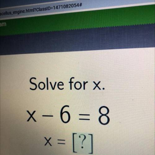 Solve for x.
x - 6 = 8
x = [?]