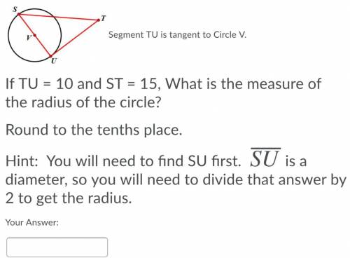 I need help ASAP. If TU=10 and ST=15, What is the measure of the radius of the circle?