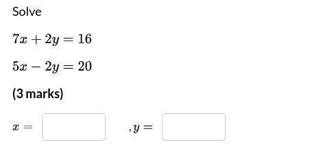 Solve
7x+2y=16
5x-2y=20
x= y= 
(3 marks)