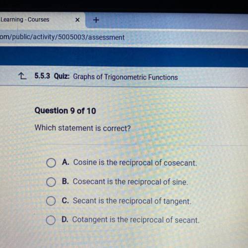 Which statement is correct?

A. cosine is the reciprocal of cosecant.
B. cosecant is the reciproca