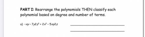 Rearrange the polynomials Then classify each polynomial based on degree and number of terms.