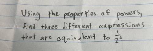 Using the properties of powers, find three different expressions that are equivalent to 1 over 2^6