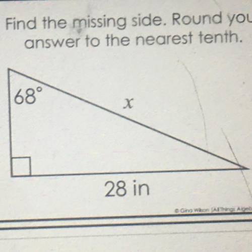 Find the missing side. Round your
answer to the nearest tenth.
Please. I really need help.