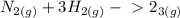 N_{2(g)} + 3H_{2(g)} -\  \textgreater \  2_{3(g)}