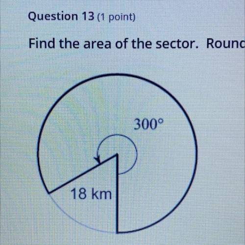 Con 13 (1 point)

Find the area of the sector. Round your answer to the nearest tenth.
300°
18 km