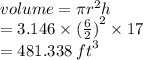 volume = \pi {r}^{2} h \\  = 3.146 \times  {( \frac{6}{2} )}^{2}  \times 17 \\  = 481.338 \:  {ft}^{3}