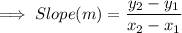 \implies Slope (m) =\dfrac{ y_2-y_1}{x_2-x_1}