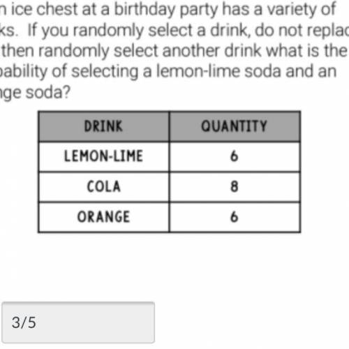 6. An ice chest at a birthday party has a variety of drinks. If you randomly select a drink, do not