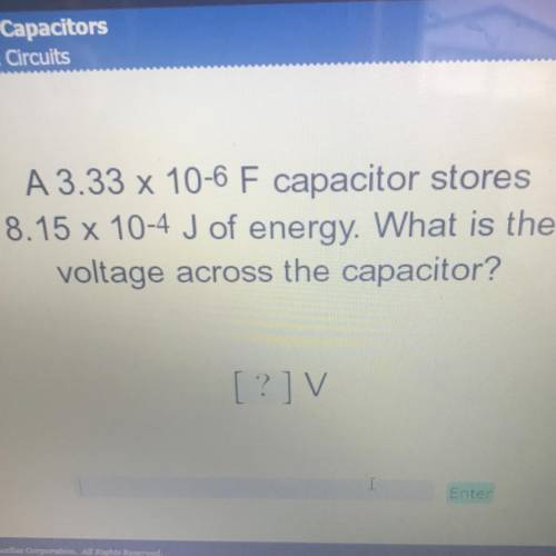 WILL MARK BRAINLIEST PLS HELP. A 3.33 x 10-6 F capacitor stores

8.15 x 10-4 J of energy. What is