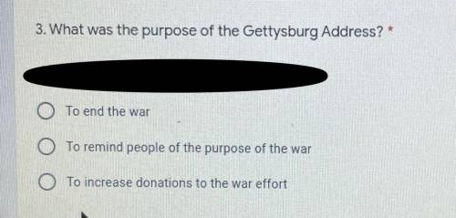 3. What was the purpose of the Gettysburg Address?

A. To end the war
B. To remind people of the p