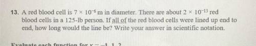 Help please !! will give brainliest answer

a red blood cell is 7x10^-6m in diameter. there are ab