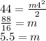 44 =  \frac{m {4}^{2} }{2}  \\  \frac{88}{16}  = m \\ 5.5 = m