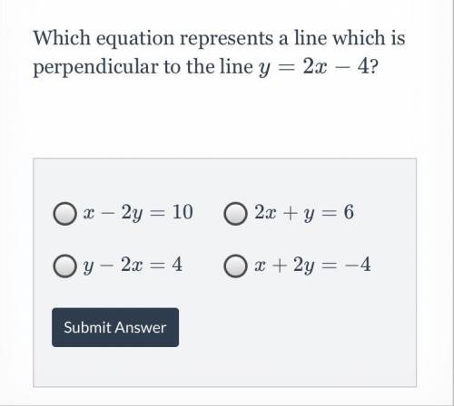 The choices are

X - 2y = 10
2x + y = 6 
Y - 2x = 4 
X + 2y = - 4 
PLEASE HELP!!!