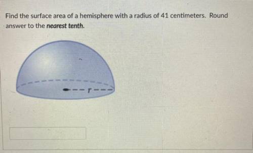 Find the surface area of a hemisphere PLEASE HELP ME AND SHOW WORK