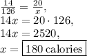 \frac{14}{126}=\frac{20}{x},\\14x=20\cdot 126,\\14x=2520,\\x=\boxed{180\:\text{calories}}