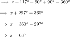 \implies x + 117^o + 90^o +90^o = 360^o \\\\\implies x + 297^o = 360^o \\\\\implies x = 360^o - 297^o \\\\\implies x = 63^o
