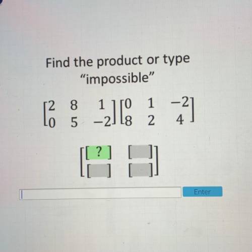 Find the product or type

“impossible
12 8
-0. 5
1 10 1
1 -21
-21 18 2 4
22]