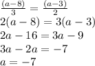 \frac{(a - 8)}{3}  =  \frac{(a - 3)}{2}  \\ 2(a - 8) = 3(a - 3) \\ 2a - 16 = 3a - 9 \\ 3a - 2a =  - 7 \\ a =  - 7