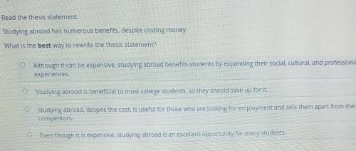 Question 1 of 5 Read the thesis statement. Studying abroad has numerous benefits, despite costing m