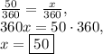\frac{50}{360}=\frac{x}{360},\\360x=50\cdot 360,\\x=\boxed{50}