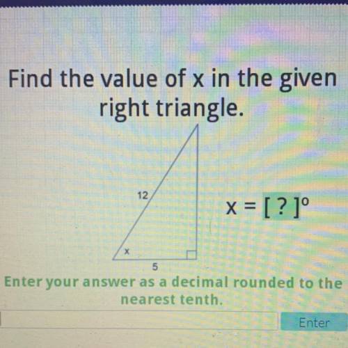 Find the value of x in the given

right triangle.
12
x = [?]°
х
5
Enter your answer as a decimal r