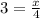 3=\frac{x}{4}