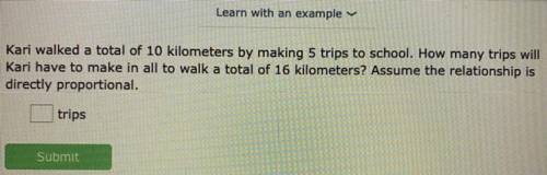 Please help

Kari walked a total of 10 kilometers by making 5 trips to school. How many trips will