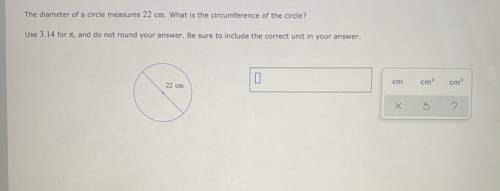 The diameter of a circle measures 22 cm. What is the circumference of the circle?

Use 3.14 for at