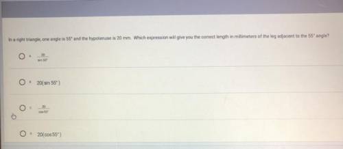 In a right triangle one angle is 55 and the hypotenuse is 20mm. Which expression will give you the