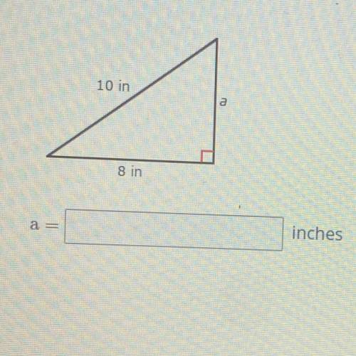 Find the length of the missing leg in the triangle below.

10 in
a
8 in
I need this answer in 30 m