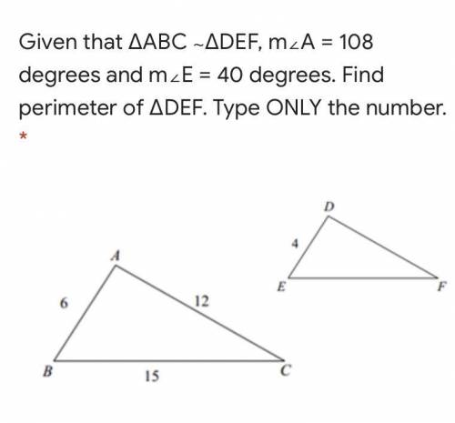 Given that ΔABC ∼ΔDEF, m∠A = 108 degrees and m∠E = 40 degrees. Find perimeter of ΔDEF