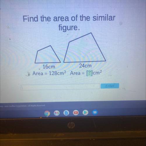 Find the area of the similar
figure.
16cm
24cm
Area = 128cm2 Area = [?]cm2