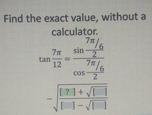 Sin 2 Find the exact value, without a calculator 71/6 777 711/6 2 [ ? ] + [ []-[ ] tan 12 COS​