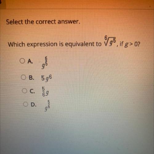 Select the correct answer.

Which expression is equivalent to 5, if
if g> 0?
Look at picture be