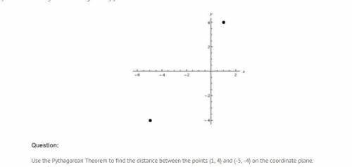 Use the Pythagorean Theorem to find the distance between the points (1, 4) and (-5, -4) on the coor
