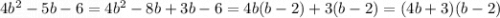 4b^2 - 5b - 6 = 4b^2 -8b + 3b - 6 = 4b(b -2 )+3(b-2) = (4b+3)(b-2)